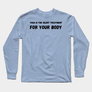 Yoga is the silent treatment for your body Long Sleeve T-Shirt